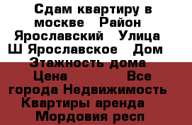 Сдам квартиру в москве › Район ­ Ярославский › Улица ­ Ш.Ярославское › Дом ­ 10 › Этажность дома ­ 9 › Цена ­ 30 000 - Все города Недвижимость » Квартиры аренда   . Мордовия респ.